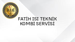 FATİH ISI TEKNİK KOMBİ SERVİSİ